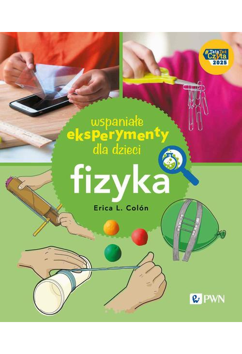 Wspaniałe eksperymenty dla dzieci. Fizyka