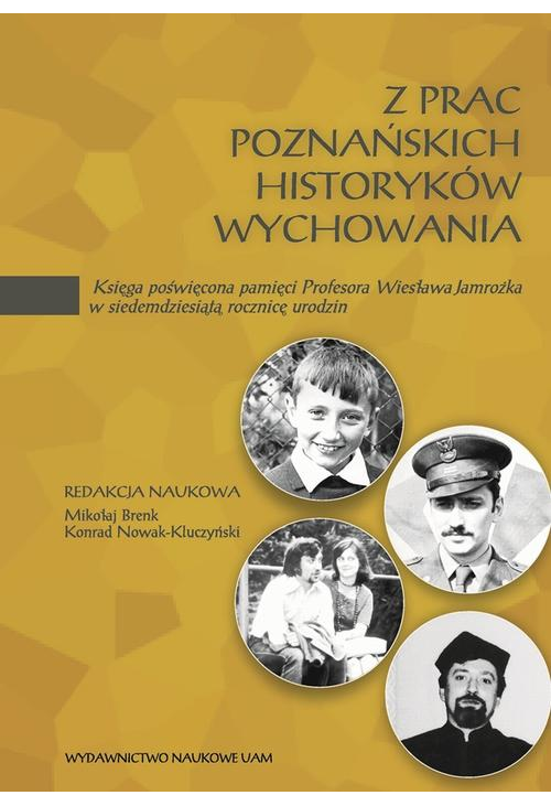 Z prac poznańskich historyków wychowania. Księga poświęcona pamięci Profesora Wiesława Jamrożka w siedemdziesiątą rocznicę u...