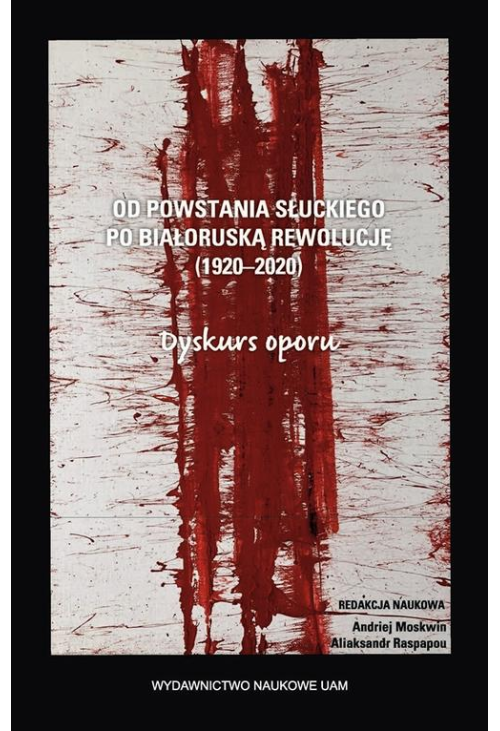 Od powstania słuckiego po białoruską rewolucję (1920–2020). Dyskurs oporu