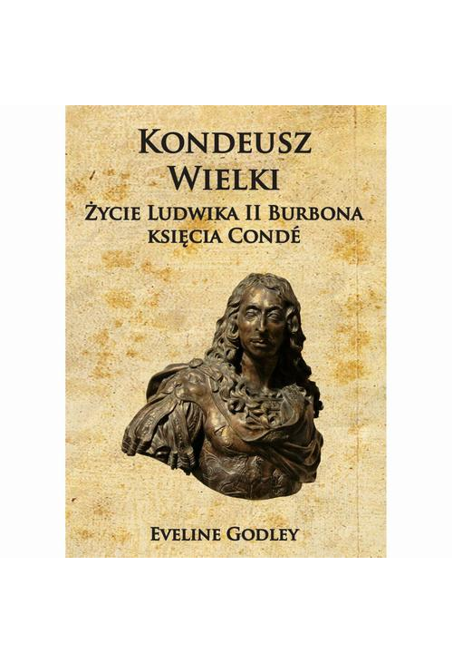 Kondeusz Wielki Życie Ludwika II Burbona księcia Condé