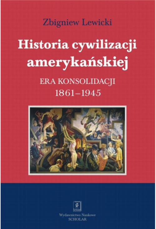 Historia cywilizacji amerykańskiej. Tom 3 Era konsolidacji 1861-1945