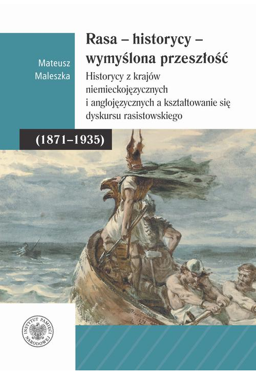 Rasa – Historycy – Wymyślona Przeszłość. Historycy z krajów niemieckojęzycznych i anglojęzycznych a kształtowanie się dyskur...