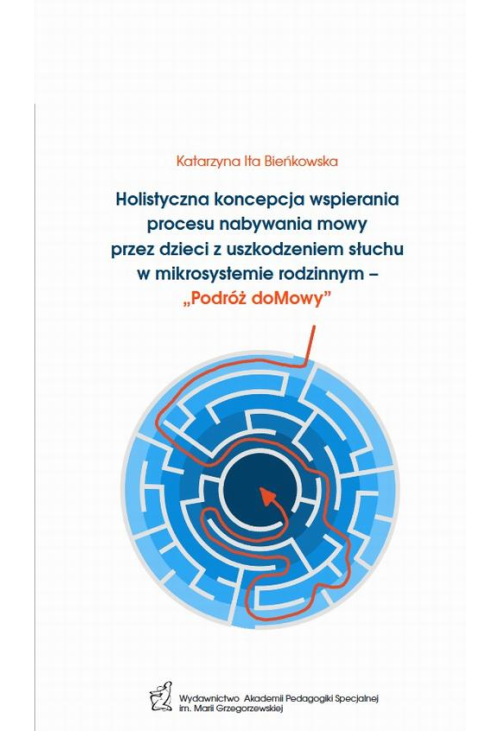 Holistyczna koncepcja wspierania procesu nabywania mowy przez dzieci z uszkodzeniem słuchu w mikrosystemie rodzinnym – „Podr...