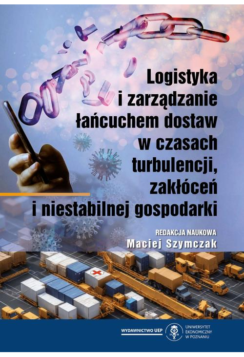 Logistyka i zarządzanie łańcuchem dostaw w czasach turbulencji, zakłóceń i niestabilnej gospodarki