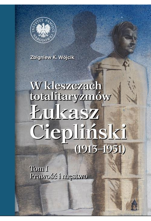 W kleszczach totalitaryzmów. Łukasz Ciepliński (1913-1951)