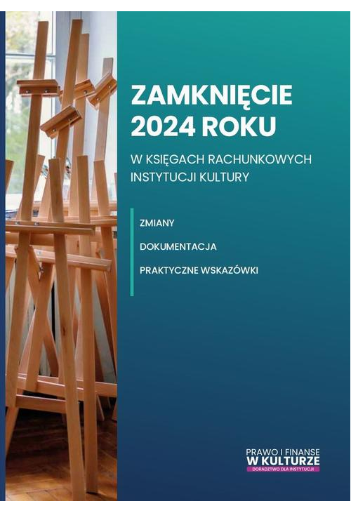 Zamknięcie 2024 roku w księgach rachunkowych instytucji kultury. Zmiany, dokumentacja, praktyczne wskazówki