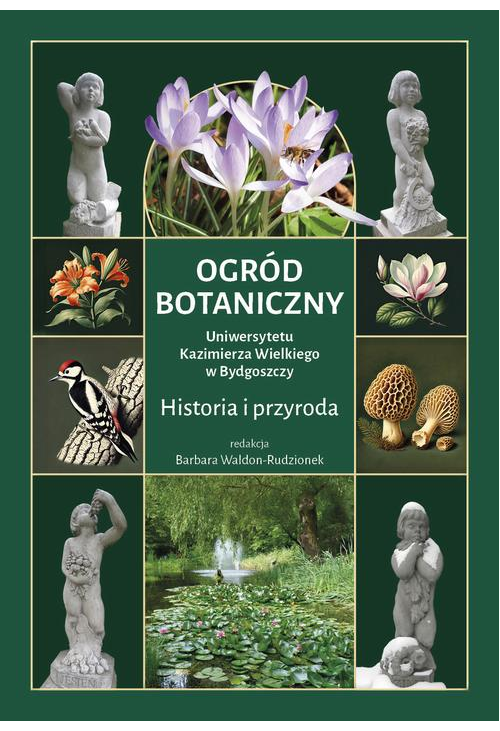 Ogród Botaniczny Uniwersytetu Kazimierza Wielkiego w Bydgoszczy. Historia i przyroda