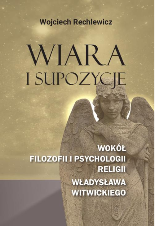 Wiara i supozycje. Wokół filozofii i psychologii religii Władysława Witwickiego