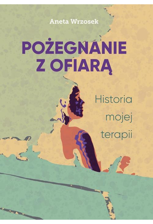 Pożegnanie z ofiarą. Historia mojej terapii