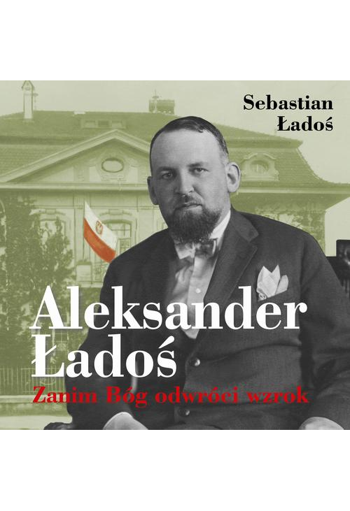 Aleksander Ładoś. Zanim Bóg odwróci wzrok