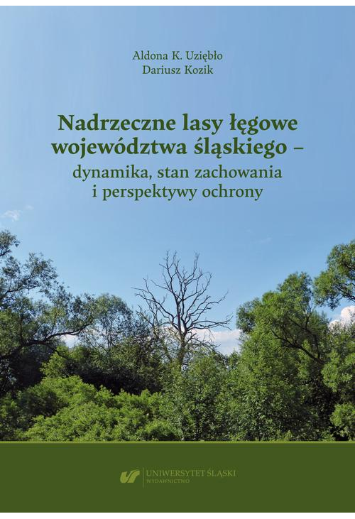 Nadrzeczne lasy łęgowe województwa śląskiego – dynamika, stan zachowania i perspektywy ochrony