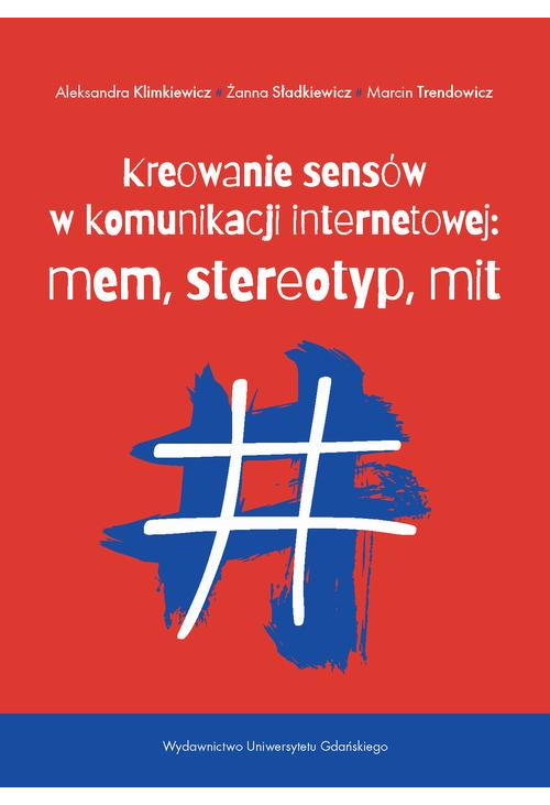Kreowanie sensów w komunikacji internetowej: mem, stereotyp, mit