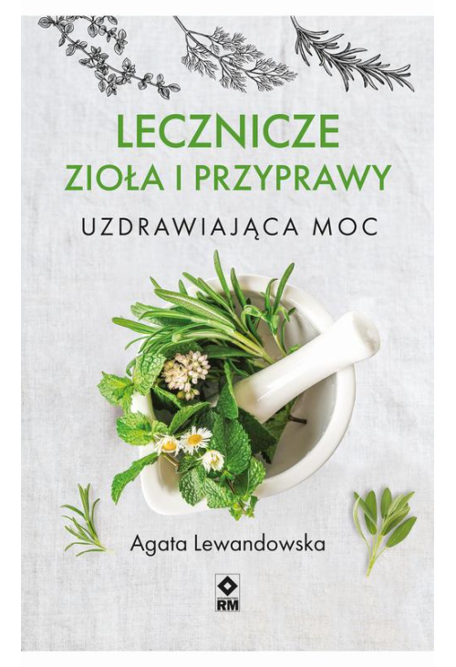 Lecznicze zioła i przyprawy. Uzdrawiająca moc