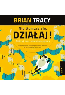 Nie tłumacz się, działaj!...