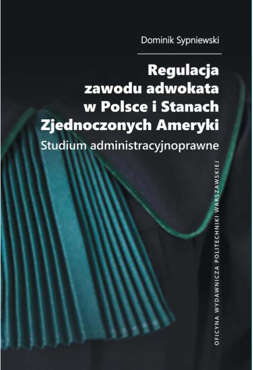Regulacja zawodu adwokata w Polsce i Stanach Zjednoczonych Ameryki. Studium administracyjnoprawne