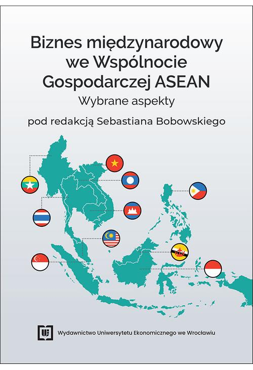 Biznes międzynarodowy we Wspólnocie Gospodarczej ASEAN. Wybrane aspekty