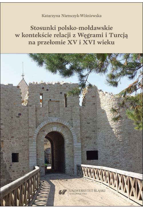 Stosunki polsko-mołdawskie w kontekście relacji z Węgrami i Turcją na przełomie XV i XVI wieku