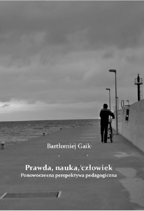 Prawda, nauka, człowiek. Ponowoczesna perspektywa pedagogiczna