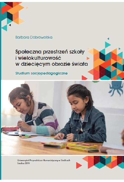 Społeczna przestrzeń szkoły i wielokulturowość w dziecięcym obrazie świata. Studium socjopedagogiczne