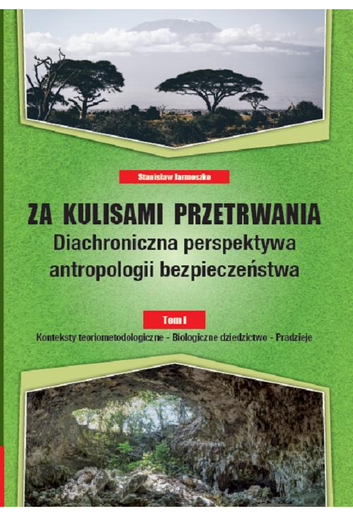 Za kulisami przetrwania. Diachroniczna perspektywa antropologii bezpieczeństwa, Tom I Konteksty teoriometodologiczne – Biolo...