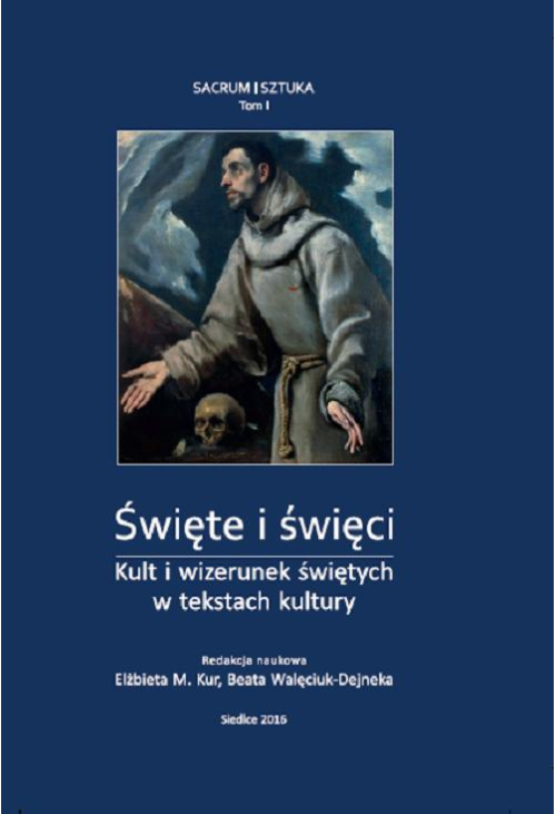Święte i święci. Kult i wizerunek świętych w tekstach kultury, t. I