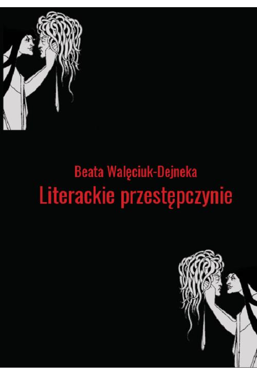 Literackie przestępczynie. Obrazy kobiecych demonów w wybranych utworach polskich