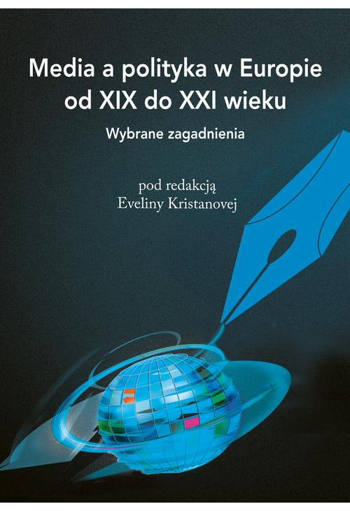 Media a polityka w Europie od XIX do XXI wieku. Wybrane zagadnienia