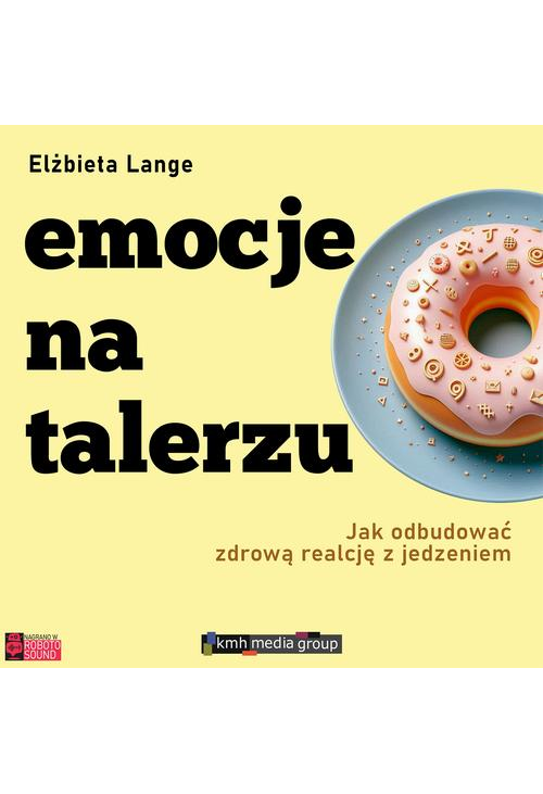 Emocje na talerzu. Jak odbudować zdrową relację z jedzeniem