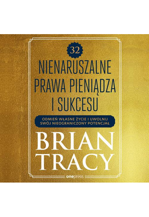 32 nienaruszalne prawa pieniądza i sukcesu. Odmień własne życie i uwolnij swój nieograniczony potencjał