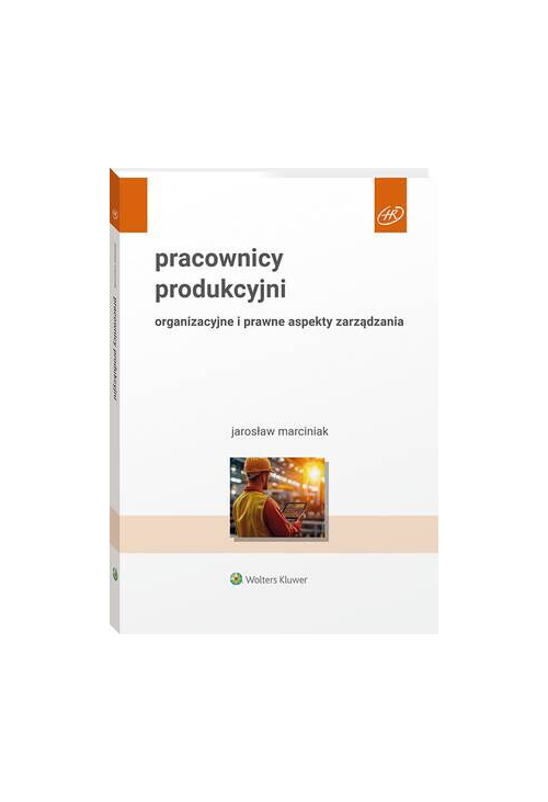 Pracownicy produkcyjni. Organizacyjne i prawne aspekty zarządzania
