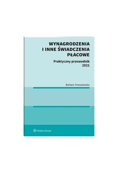 Wynagrodzenia i inne świadczenia płacowe. Praktyczny przewodnik 2021
