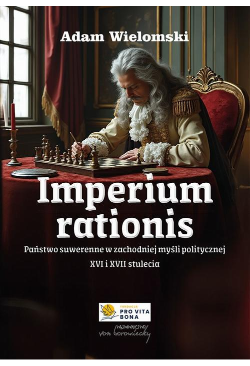 Imperium rationis. Państwo suwerenne w zachodniej myśli politycznej XVI i XVII stulecia