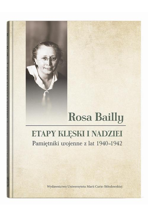 Rosa Bailly Etapy klęski i nadziei. Pamiętniki wojenne z lat 1940-1942