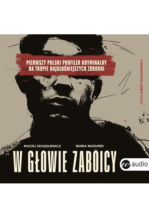 W głowie zabójcy. Pierwszy polski profiler kryminalny na tropie najgłośniejszych zbrodni
