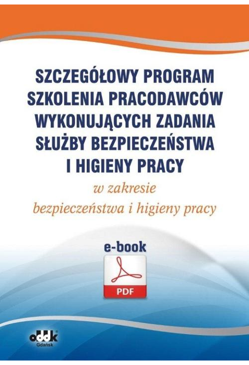 Szczegółowy program szkolenia pracodawców wykonujących zadania służby bezpieczeństwa i higieny pracy w zakresie bezpieczeńst...