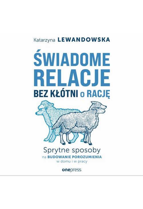 Świadome relacje bez kłótni o rację. Sprytne sposoby na budowanie porozumienia w domu i w pracy