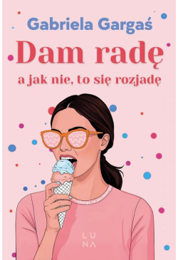 Dam radę, a jak nie, to się...