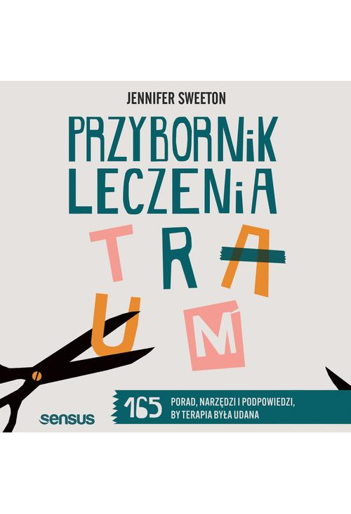 Przybornik leczenia traum. 165 porad, narzędzi i podpowiedzi, by terapia była udana