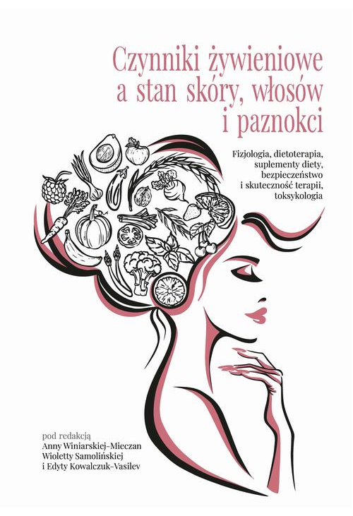 Czynniki żywieniowe a stan skóry, włosów i paznokci - Fizjologia, dietoterapia, suplementy diety, bezpieczeństwo i skuteczno...