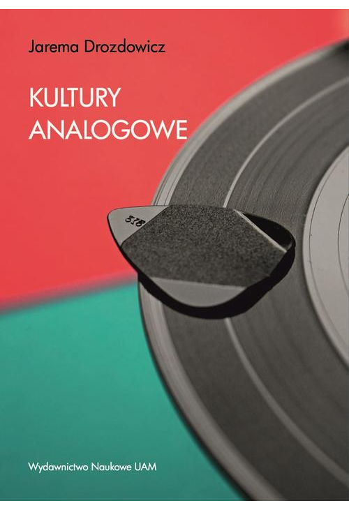 Kultury analogowe. Jak uczyć się, pracować i przeżyć w cyfrowym świecie