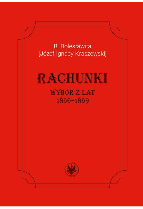 B. Bolesławita [Józef Ignacy Kraszewski], Rachunki. Wybór z lat 1866–1869