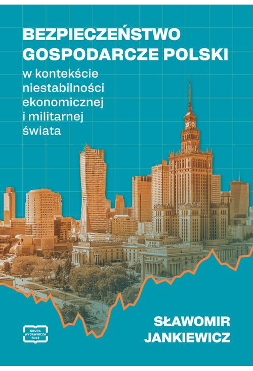 BEZPIECZEŃSTWO GOSPODARCZE POLSKI w kontekście niestabilności ekonomicznej i militarnej świata
