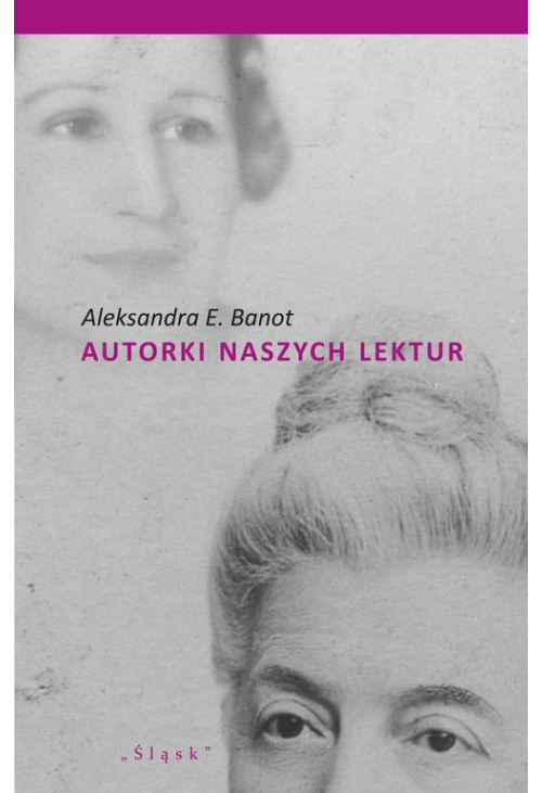 Autorki naszych lektur. Portrety polskich pisarek XIX i XX wieku