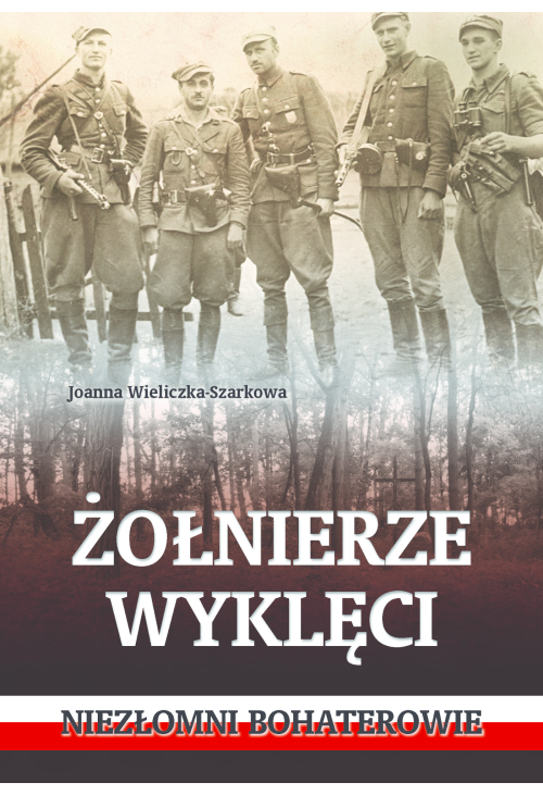 Żołnierze wyklęci. Niezłomni bohaterowie