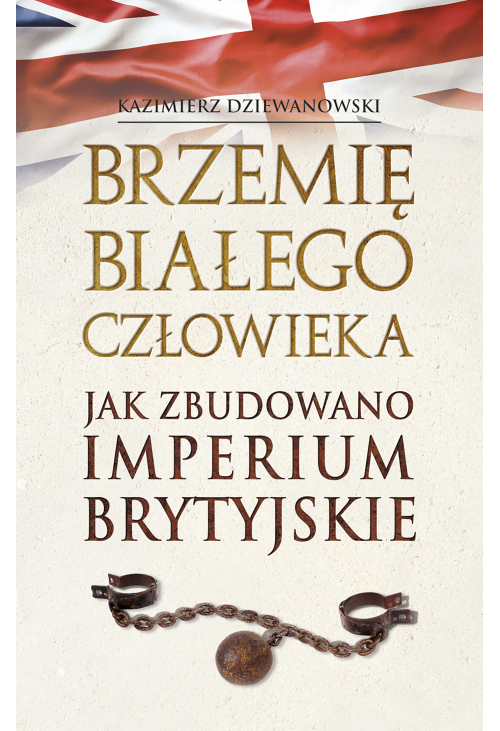 Brzemię białego człowieka. Jak zbudowano Imperium Brytyjskie