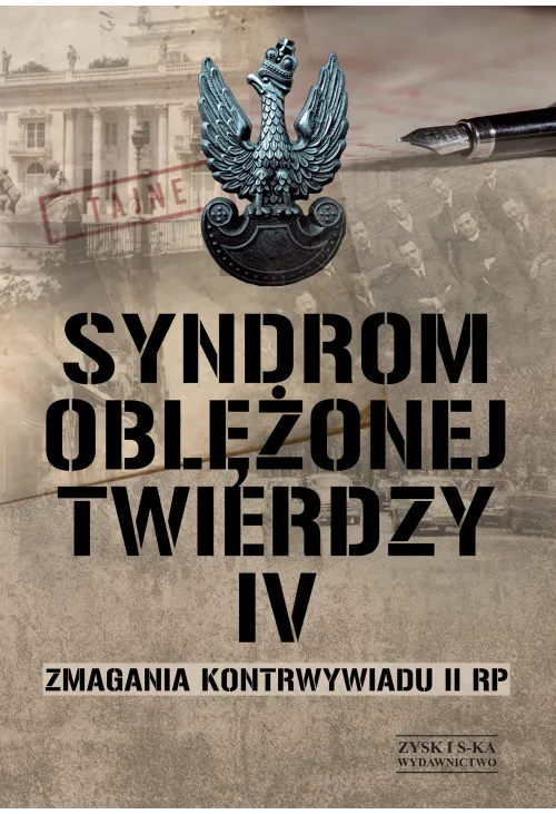 Syndrom oblężonej twierdzy. Zmagania kontrwywiadu II RP. Tom IV