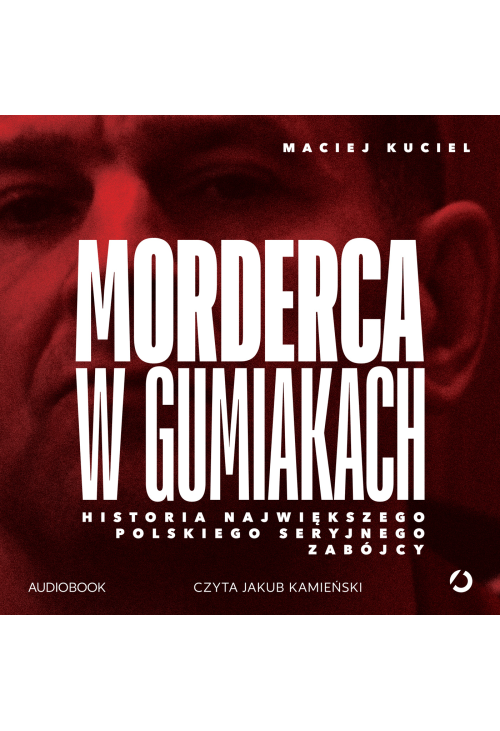 Morderca w gumiakach. Historia największego polskiego seryjnego zabójcy