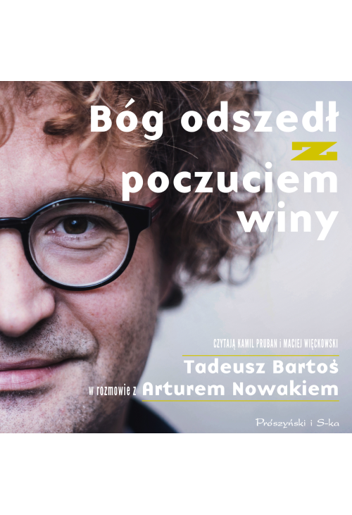 Bóg odszedł z poczuciem winy. Tadeusz Bartoś w rozmowie z Arturem Nowakiem