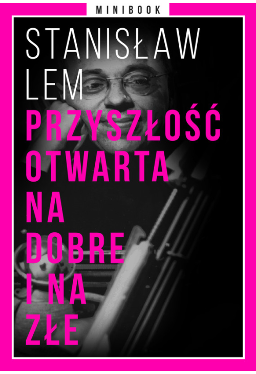 Przyszłość otwarta na dobre i na złe. Minibook