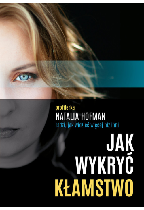 Jak wykryć kłamstwo. Profilerka Natalia Hofman radzi, jak widzieć więcej niż inni
